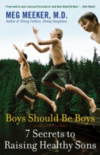 Boys Should Be Boys: 7 Secrets to Raising Healthy Sons Boys Should Be Boys: 7 Secrets to Raising Healthy Sons