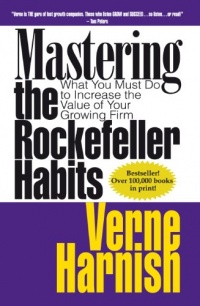 Mastering the Rockefeller Habits: What You Must Do to Increase the Value of Your Growing Firm Mastering the Rockefeller Habits: What You Must Do to Increase the Value of Your Growing Firm