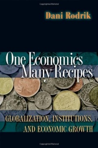 One Economics, Many Recipes: Globalization, Institutions, and Economic Growth One Economics, Many Recipes: Globalization, Institutions, and Economic Growth