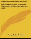 Tears And Rainbows Or Heavenly Sunbeams On Earthly Sorrows: Miscellaneous Poems To Illustrate The Benefits Of Sanctified Affliction (1878)