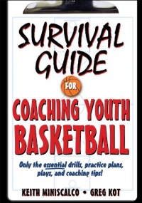 Survival Guide for Coaching Youth Basketball: Only the Essential Drills, Practice Plans, Plays, and Coaching Tips! Survival Guide for Coaching Youth Basketball: Only the Essential Drills, Practice Plans, Plays, and Coaching Tips!