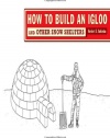 How to Build an Igloo: And Other Snow Shelters