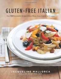 Gluten-Free Italian: Over 150 Irresistible Recipes without Wheat--from Crostini to Tiramisu Gluten-Free Italian: Over 150 Irresistible Recipes without Wheat--from Crostini to Tiramisu