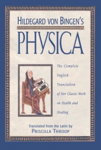 Hildegard von Bingen's Physica: The Complete English Translation of Her Classic Work on Health and Healing Hildegard von Bingen's Physica: The Complete English Translation of Her Classic Work on Health and Healing