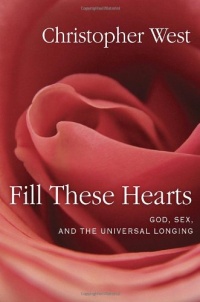 Fill These Hearts: God, Sex, and the Universal Longing Fill These Hearts: God, Sex, and the Universal Longing