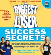 The Biggest Loser Success Secrets: The Wisdom, Motivation, and Inspiration to Lose Weight--and Keep It Off! The Biggest Loser Success Secrets: The Wisdom, Motivation, and Inspiration to Lose Weight--and Keep It Off!