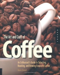 The Art and Craft of Coffee: An Enthusiast's Guide to Selecting, Roasting, and Brewing Exquisite Coffee The Art and Craft of Coffee: An Enthusiast's Guide to Selecting, Roasting, and Brewing Exquisite Coffee