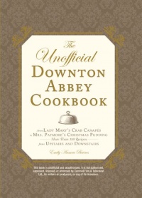 The Unofficial Downton Abbey Cookbook: From Lady Mary's Crab Canapes to Mrs. Patmore's Christmas Pudding - More Than 150 Recipes from Upstairs and Downstairs The Unofficial Downton Abbey Cookbook: From Lady Mary's Crab Canapes to Mrs. Patmore's Christmas Pudding - More Than 150 Recipes from Upstairs and Downstairs