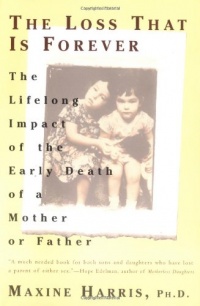 The Loss That Is Forever: The Lifelong Impact of the Early Death of a Mother or Father The Loss That Is Forever: The Lifelong Impact of the Early Death of a Mother or Father