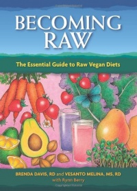 Becoming Raw: The Essential Guide to Raw Vegan Diets Becoming Raw: The Essential Guide to Raw Vegan Diets