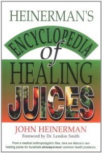 Heinerman's Encyclopedia of Healing Juices Heinerman's Encyclopedia of Healing Juices