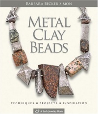 Metal Clay Beads: Techniques, Projects, Inspiration (Lark Jewelry & Beading) Metal Clay Beads: Techniques, Projects, Inspiration (Lark Jewelry & Beading)