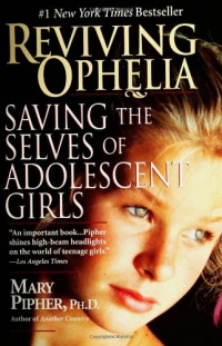 Reviving Ophelia: Saving the Selves of Adolescent Girls Reviving Ophelia: Saving the Selves of Adolescent Girls