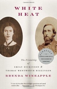 White Heat: The Friendship of Emily Dickinson and Thomas Wentworth Higginson White Heat: The Friendship of Emily Dickinson and Thomas Wentworth Higginson