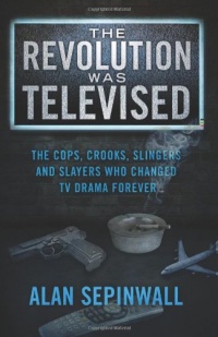 The Revolution Was Televised: The Cops, Crooks, Slingers and Slayers Who Changed TV Drama Forever The Revolution Was Televised: The Cops, Crooks, Slingers and Slayers Who Changed TV Drama Forever