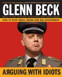 Arguing with Idiots: How to Stop Small Minds and Big Government Arguing with Idiots: How to Stop Small Minds and Big Government