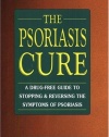 The Psoriasis Cure: A Drug-Free Guide to Stopping & Reversing the Symptoms of Psoriasis