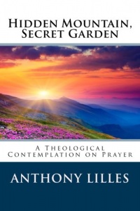 Hidden Mountain, Secret Garden: A Theological Contemplation on Prayer Hidden Mountain, Secret Garden: A Theological Contemplation on Prayer
