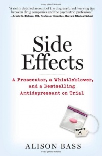 Side Effects: A Prosecutor, a Whistleblower, and a Bestselling Antidepressant on Trial Side Effects: A Prosecutor, a Whistleblower, and a Bestselling Antidepressant on Trial