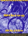 Mountain Bike Magazine's Complete Guide To Mountain Biking Skills: Expert Tips On Conquering Curves, Corners, Dips, Descents, Hills, Water Hazards, And Other All-Terrain Challenges