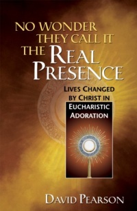 No Wonder They Call It the Real Presence: Lives Changed by Christ In Eucharistic Adoration No Wonder They Call It the Real Presence: Lives Changed by Christ In Eucharistic Adoration