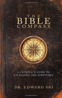The Bible Compass: A Catholic's Guide to Navigating the Scriptures The Bible Compass: A Catholic's Guide to Navigating the Scriptures