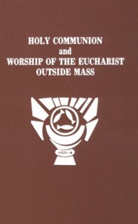 Holy Communion and Worship of Eucharist Outside Mass Holy Communion and Worship of Eucharist Outside Mass
