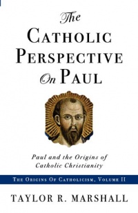 The Catholic Perspective on Paul: Paul and the Origins of Catholic Christianity The Catholic Perspective on Paul: Paul and the Origins of Catholic Christianity
