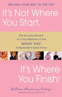 It's Not Where You Start, It's Where You Finish!: The Success Secrets of a Top Member of the Mary Kay Independent Sales Force It's Not Where You Start, It's Where You Finish!: The Success Secrets of a Top Member of the Mary Kay Independent Sales Force
