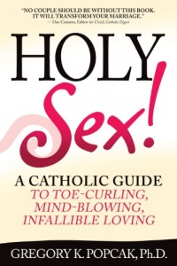 Holy Sex!: A Catholic Guide to Toe-Curling, Mind-Blowing, Infallible Loving Holy Sex!: A Catholic Guide to Toe-Curling, Mind-Blowing, Infallible Loving