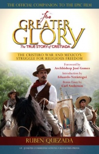 For Greater Glory: The True Story of Cristiada, the Cristero War and Mexico's Struggle for Religious Freedom For Greater Glory: The True Story of Cristiada, the Cristero War and Mexico's Struggle for Religious Freedom