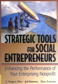 Strategic Tools for Social Entrepreneurs: Enhancing the Performance of Your Enterprising Nonprofit Strategic Tools for Social Entrepreneurs: Enhancing the Performance of Your Enterprising Nonprofit