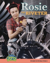 Rosie the Riveter: Women in World War II (Raintree Fusion: American History Through Primary Sources) Rosie the Riveter: Women in World War II (Raintree Fusion: American History Through Primary Sources)