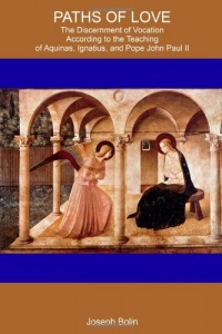 Paths Of Love: The Discernment Of Vocation According To Aquinas, Ignatius, And Pope John Paul II Paths Of Love: The Discernment Of Vocation According To Aquinas, Ignatius, And Pope John Paul II