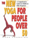 The New Yoga for People Over 50: A Comprehensive Guide for Midlife and Older Beginners