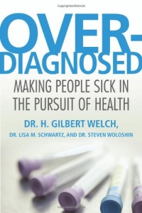 Overdiagnosed: Making People Sick in the Pursuit of Health Overdiagnosed: Making People Sick in the Pursuit of Health