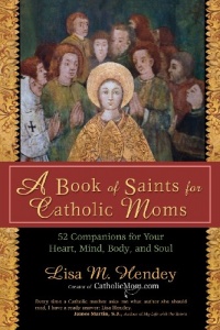 A Book of Saints for Catholic Moms: 52 Companions for Your Heart, Mind, Body, and Soul (Ave Maria Press) A Book of Saints for Catholic Moms: 52 Companions for Your Heart, Mind, Body, and Soul (Ave Maria Press)