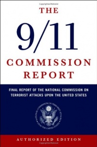The 9/11 Commission Report: Final Report of the National Commission on Terrorist Attacks Upon the United States (Authorized Edition) The 9/11 Commission Report: Final Report of the National Commission on Terrorist Attacks Upon the United States (Authorized Edition)