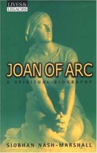 Joan of Arc: A Spiritual Biography (Lives & Legacies) Joan of Arc: A Spiritual Biography (Lives & Legacies)