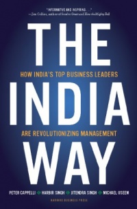 The India Way: How India's Top Business Leaders Are Revolutionizing Management The India Way: How India's Top Business Leaders Are Revolutionizing Management