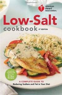 American Heart Association Low-Salt Cookbook, 4th Edition: A Complete Guide to Reducing Sodium and Fat in Your Diet (AHA, American Heart Association Low-Salt Cookbook) American Heart Association Low-Salt Cookbook, 4th Edition: A Complete Guide to Reducing Sodium and Fat in Your Diet (AHA, American Heart Association Low-Salt Cookbook)