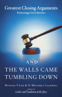 And the Walls Came Tumbling Down: Greatest Closing Arguments Protecting Civil Liberties And the Walls Came Tumbling Down: Greatest Closing Arguments Protecting Civil Liberties
