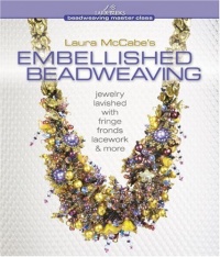 Laura McCabe's Embellished Beadweaving: Jewelry Lavished with Fringe, Fronds, Lacework & More (Beadweaving Master Class Series) Laura McCabe's Embellished Beadweaving: Jewelry Lavished with Fringe, Fronds, Lacework & More (Beadweaving Master Class Series)