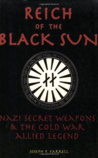 Reich of the Black Sun: Nazi Secret Weapons & the Cold War Allied Legend Reich of the Black Sun: Nazi Secret Weapons & the Cold War Allied Legend