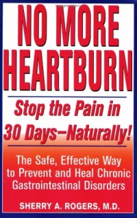 No More Heartburn: Stop the Pain in 30 Days--Naturally! : The Safe, Effective Way to Prevent and Heal Chronic Gastrointestinal Disorders No More Heartburn: Stop the Pain in 30 Days--Naturally! : The Safe, Effective Way to Prevent and Heal Chronic Gastrointestinal Disorders