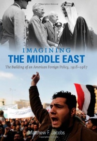 Imagining the Middle East: The Building of an American Foreign Policy, 1918-1967 Imagining the Middle East: The Building of an American Foreign Policy, 1918-1967