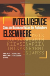 Intelligence Elsewhere: Spies and Espionage Outside the Anglosphere Intelligence Elsewhere: Spies and Espionage Outside the Anglosphere