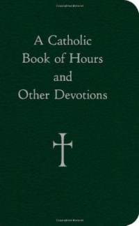 A Catholic Book of Hours and Other Devotions A Catholic Book of Hours and Other Devotions