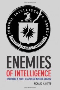 Enemies of Intelligence: Knowledge and Power in American National Security Enemies of Intelligence: Knowledge and Power in American National Security