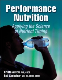 Performance Nutrition: Applying the Science of Nutrient Timing Performance Nutrition: Applying the Science of Nutrient Timing